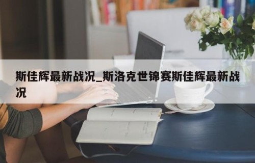 斯佳辉最新战况_斯洛克世锦赛斯佳辉最新战况