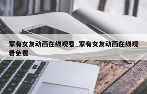 家有女友动画在线观看_家有女友动画在线观看免费
