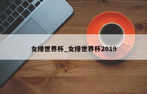 女排世界杯_女排世界杯2019