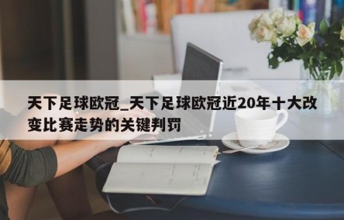 天下足球欧冠_天下足球欧冠近20年十大改变比赛走势的关键判罚