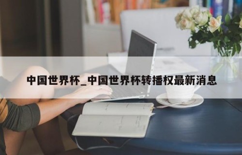 中国世界杯_中国世界杯转播权最新消息