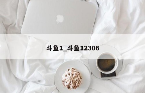 斗鱼1_斗鱼12306