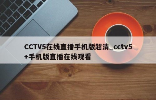 CCTV5在线直播手机版超清_cctv5+手机版直播在线观看