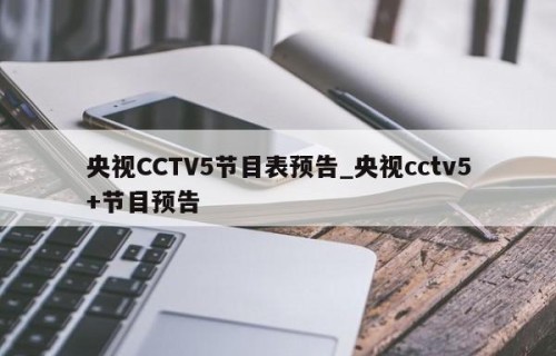 央视CCTV5节目表预告_央视cctv5+节目预告