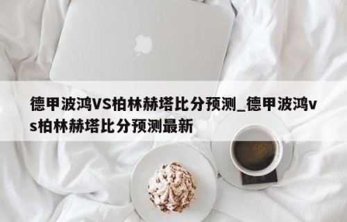 德甲波鸿VS柏林赫塔比分预测_德甲波鸿vs柏林赫塔比分预测最新