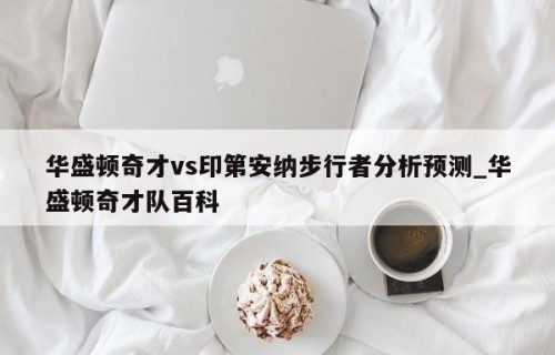华盛顿奇才vs印第安纳步行者分析预测_华盛顿奇才队百科