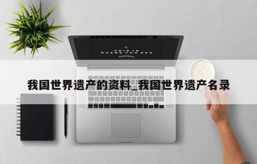 我国世界遗产的资料_我国世界遗产名录
