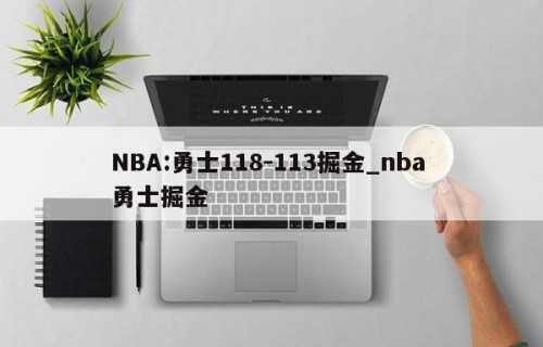 NBA:勇士118-113掘金_nba 勇士掘金