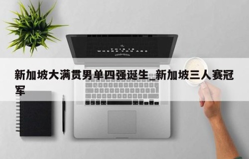 新加坡大满贯男单四强诞生_新加坡三人赛冠军