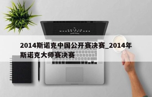 2014斯诺克中国公开赛决赛_2014年斯诺克大师赛决赛