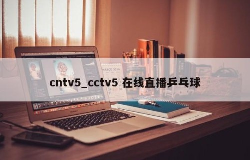 cntv5_cctv5 在线直播乒乓球