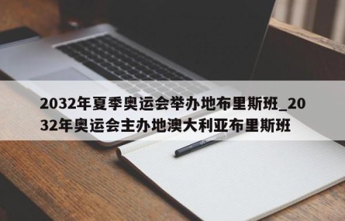 2032年夏季奥运会举办地布里斯班_2032年奥运会主办地澳大利亚布里斯班