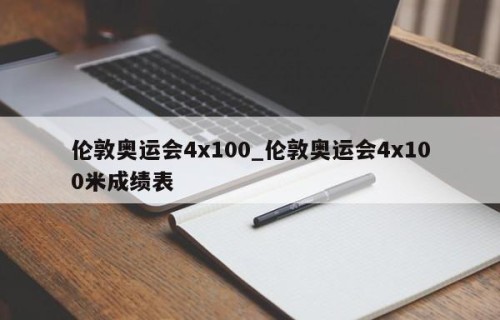 伦敦奥运会4x100_伦敦奥运会4x100米成绩表