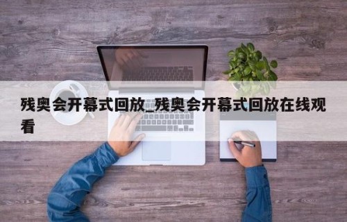 残奥会开幕式回放_残奥会开幕式回放在线观看
