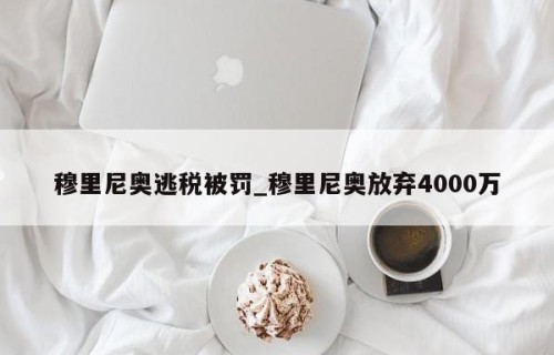 穆里尼奥逃税被罚_穆里尼奥放弃4000万