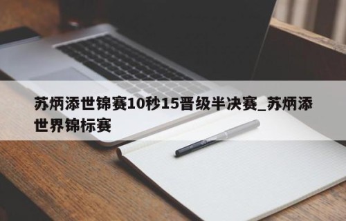 苏炳添世锦赛10秒15晋级半决赛_苏炳添世界锦标赛