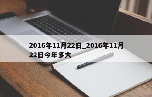 2016年11月22日_2016年11月22日今年多大