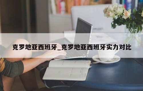 克罗地亚西班牙_克罗地亚西班牙实力对比