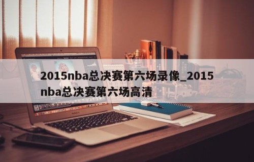 2015nba总决赛第六场录像_2015nba总决赛第六场高清