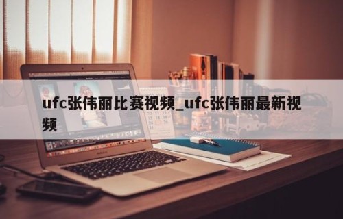ufc张伟丽比赛视频_ufc张伟丽最新视频