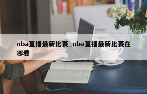 nba直播最新比赛_nba直播最新比赛在哪看