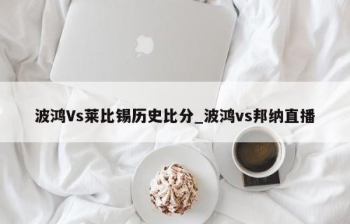 波鸿Vs莱比锡历史比分_波鸿vs邦纳直播