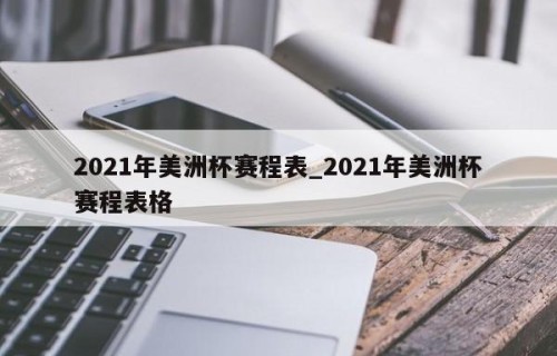 2021年美洲杯赛程表_2021年美洲杯赛程表格