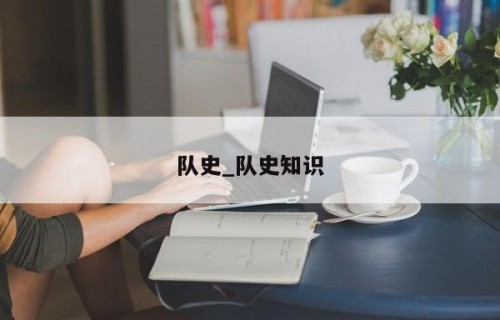 队史_队史知识