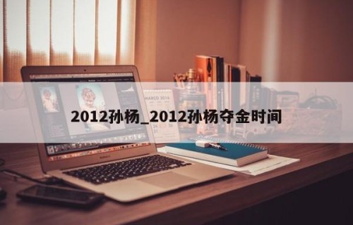 2012孙杨_2012孙杨夺金时间
