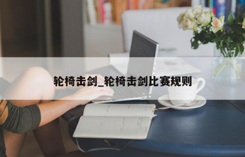 轮椅击剑_轮椅击剑比赛规则