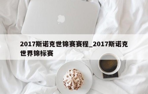 2017斯诺克世锦赛赛程_2017斯诺克世界锦标赛