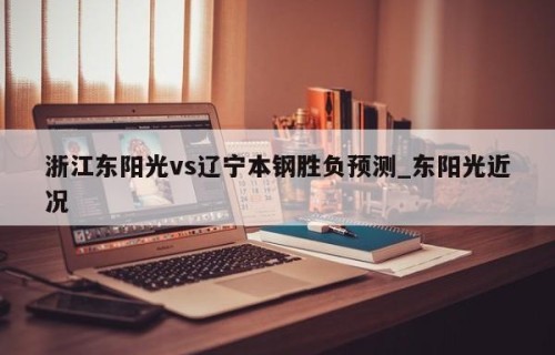 浙江东阳光vs辽宁本钢胜负预测_东阳光近况