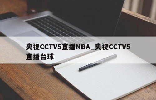央视CCTV5直播NBA_央视CCTV5直播台球