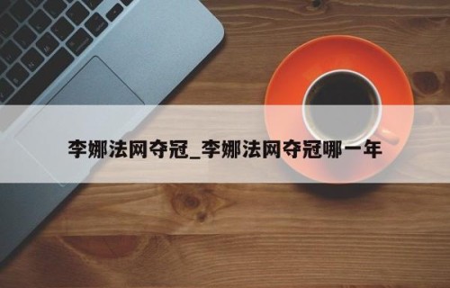 李娜法网夺冠_李娜法网夺冠哪一年