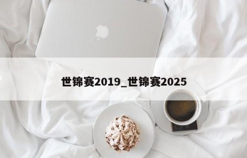 世锦赛2019_世锦赛2025