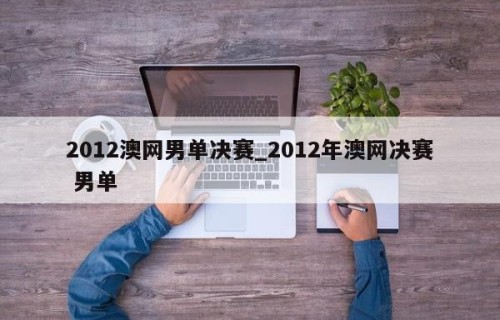 2012澳网男单决赛_2012年澳网决赛 男单