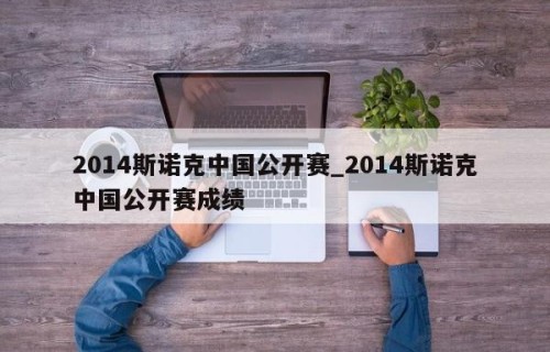 2014斯诺克中国公开赛_2014斯诺克中国公开赛成绩