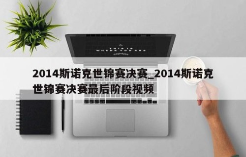 2014斯诺克世锦赛决赛_2014斯诺克世锦赛决赛最后阶段视频