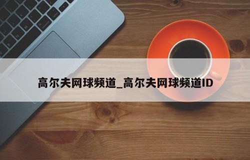 高尔夫网球频道_高尔夫网球频道ID
