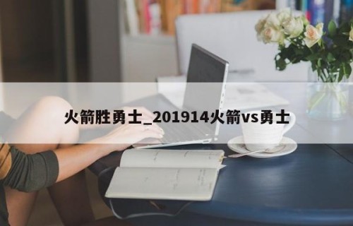 火箭胜勇士_201914火箭vs勇士