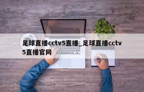 足球直播cctv5直播_足球直播cctv5直播官网