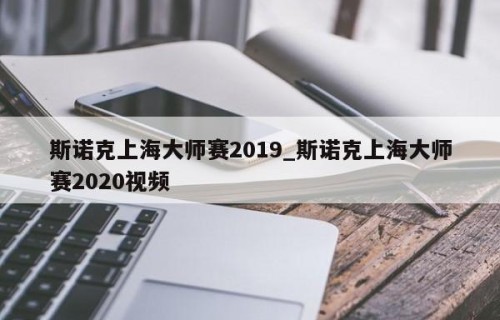斯诺克上海大师赛2019_斯诺克上海大师赛2020视频