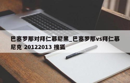 巴塞罗那对拜仁慕尼黑_巴塞罗那vs拜仁慕尼克 20122013 搜狐