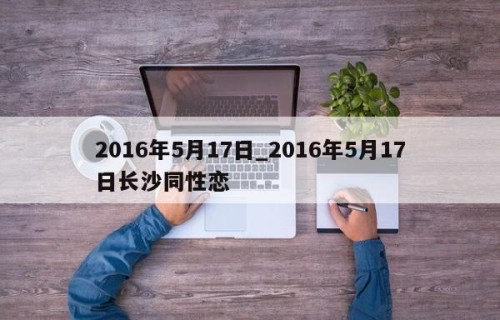 2016年5月17日_2016年5月17日长沙同性恋