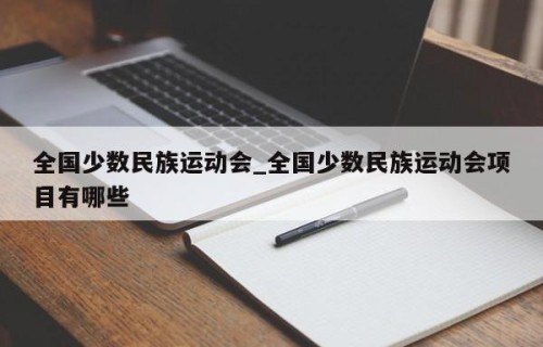 全国少数民族运动会_全国少数民族运动会项目有哪些