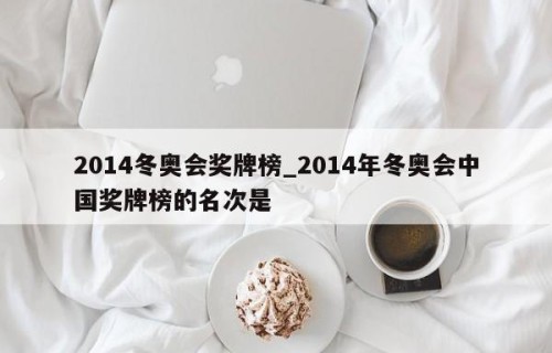 2014冬奥会奖牌榜_2014年冬奥会中国奖牌榜的名次是