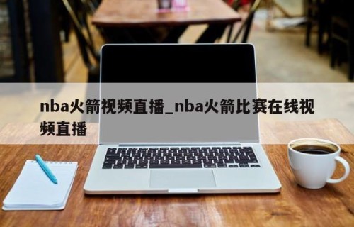 nba火箭视频直播_nba火箭比赛在线视频直播