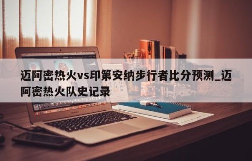迈阿密热火vs印第安纳步行者比分预测_迈阿密热火队史记录