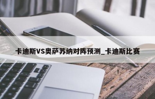卡迪斯VS奥萨苏纳对阵预测_卡迪斯比赛