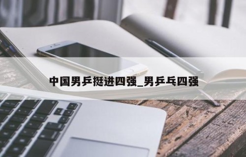 中国男乒挺进四强_男乒乓四强